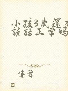 小孩3岁还不会说话正常吗