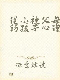 从小被父母抛弃的孩子心理