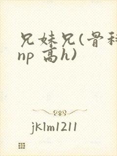 兄妹兄(骨科 np 高h)