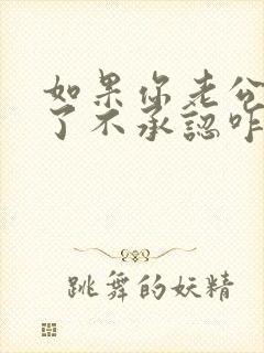 如果你老公出轨了不承认咋办