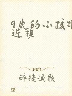 9岁的小孩眼睛近视