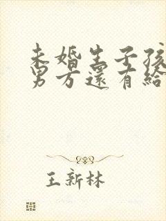 未婚生子孩子给男方还有给抚养费吗