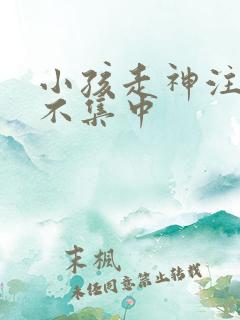 小孩走神注意力不集中