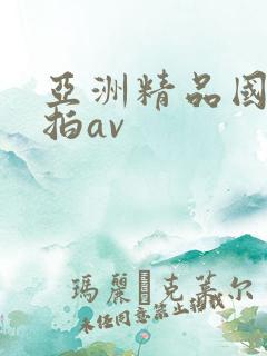亚洲精品国产自拍av