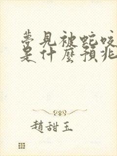 梦见被蛇咬出血是什么预兆