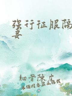 强行征服隔壁人妻