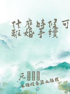 什么时候可以办离婚手续