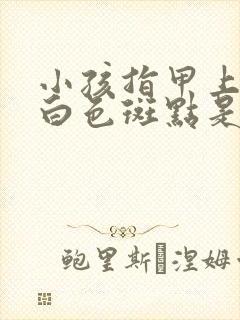 小孩指甲上出现白色斑点是什么原因