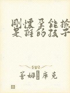 刚怀孕能检查出是谁的孩子吗