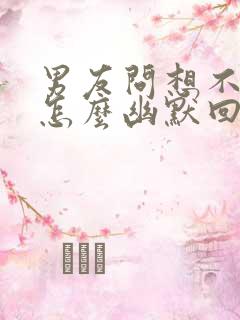 男友问想不想他怎么幽默回复