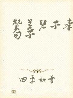 赞美儿子孝顺的句子