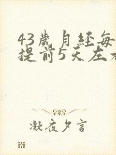 43岁月经每月提前5天左右正常吗