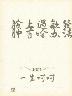 脸上过敏发痒发肿有啥办法呢