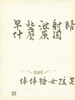 早些泄射精无力什么原因