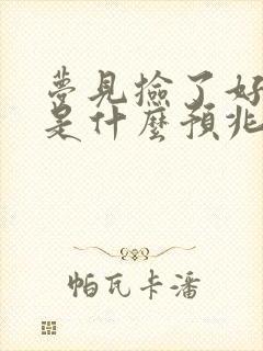 梦见捡了好多钱是什么预兆周公解梦