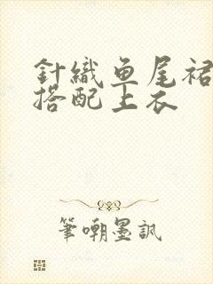 针织鱼尾裙怎么搭配上衣