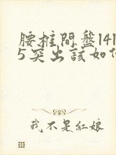 腰椎间盘l4l5突出该如何治疗