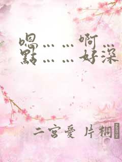 嗯……啊……慢点……好深