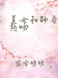 美女和帅哥激情热吻