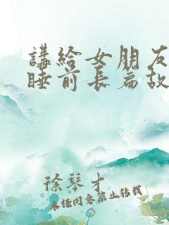 讲给女朋友听的睡前长篇故事