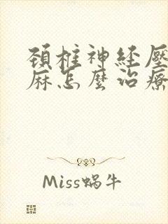 颈椎神经压迫手麻怎么治疗好