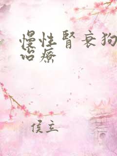 慢性肾衰狗狗 治疗