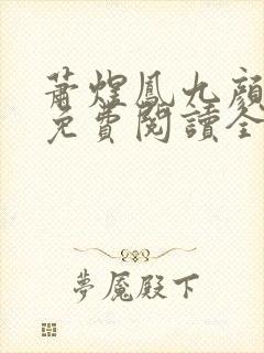 萧煜凤九颜正版免费阅读全文
