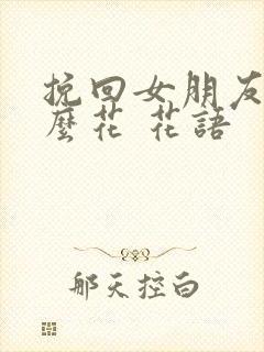 挽回女朋友送什么花 花语