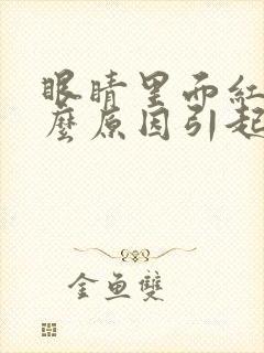 眼睛里面红是什么原因引起的