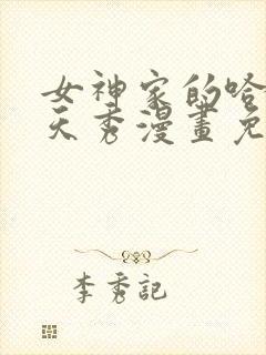 女神家的哈士奇天秀漫画免费观看下拉漫画