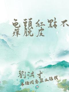 龟头红点不痛不痒脱皮