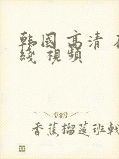 韩国 高清 在线 视频