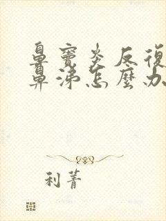 鼻窦炎反复流黄鼻涕怎么办