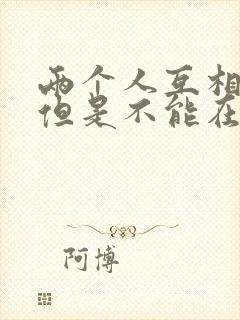 两个人互相喜欢但是不能在一起