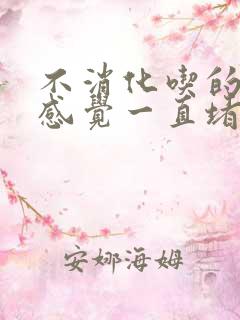 不消化吃的东西感觉一直堵在胃里