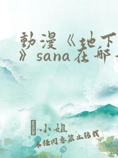 动漫《地下偶像》sana在哪看