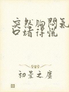 突然胸闷气短胸口堵得慌