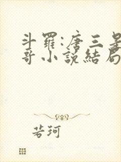 斗罗:唐三是我哥小说结局