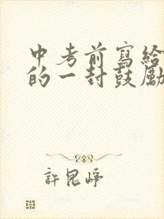 中考前写给孩子的一封鼓励信