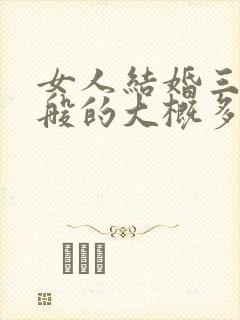 女人结婚三金一般的大概多少钱?