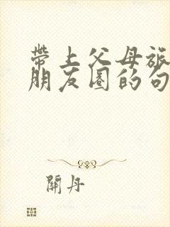 带上父母旅行发朋友圈的句子