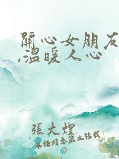 关心女朋友的话,温暖人心