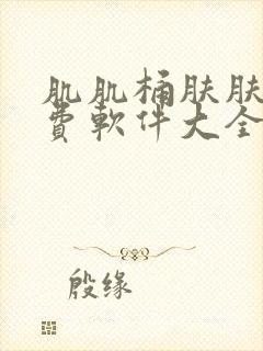 肌肌桶肤肤的免费软件大全