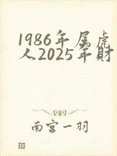 1986年属虎人2025年财运怎么样