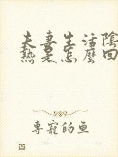 夫妻生活阴道灼热是怎么回事啊