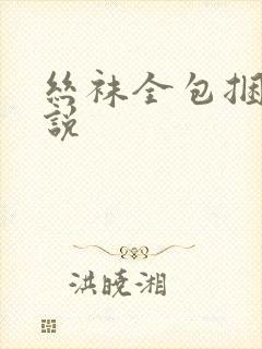 丝袜全包捆绑小说