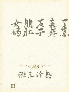 女朋友来了大姨妈肚子疼怎么办