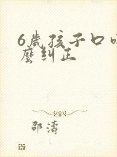 6岁孩子口吃怎么纠正