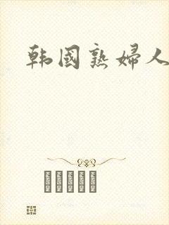 韩国熟妇人妻