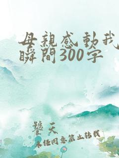 母亲感动我的一瞬间300字